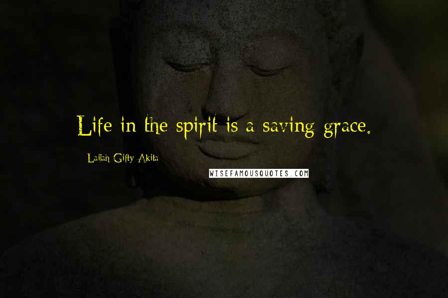 Lailah Gifty Akita Quotes: Life in the spirit is a saving grace.