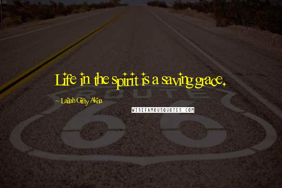 Lailah Gifty Akita Quotes: Life in the spirit is a saving grace.