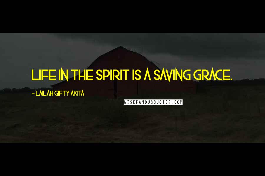 Lailah Gifty Akita Quotes: Life in the spirit is a saving grace.