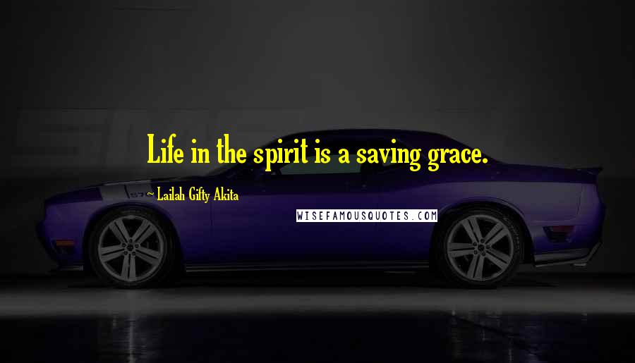 Lailah Gifty Akita Quotes: Life in the spirit is a saving grace.