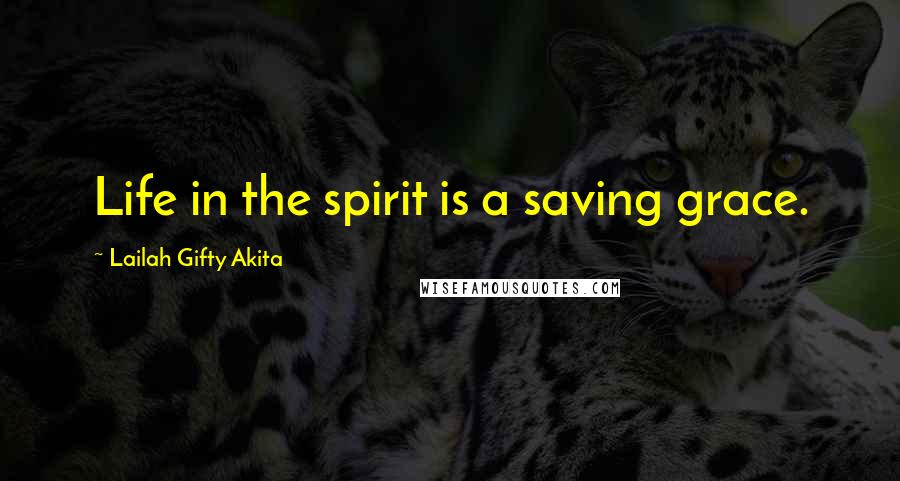 Lailah Gifty Akita Quotes: Life in the spirit is a saving grace.