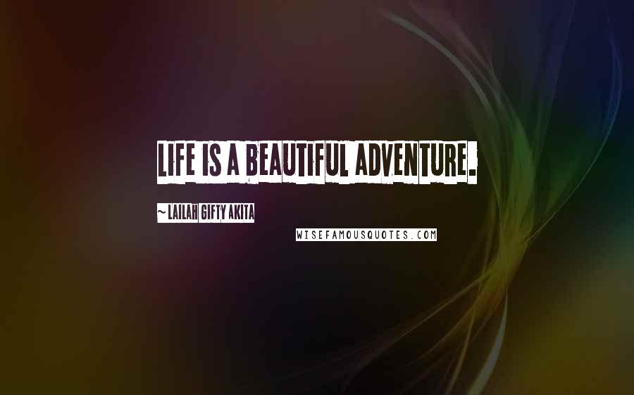 Lailah Gifty Akita Quotes: Life is a beautiful adventure.