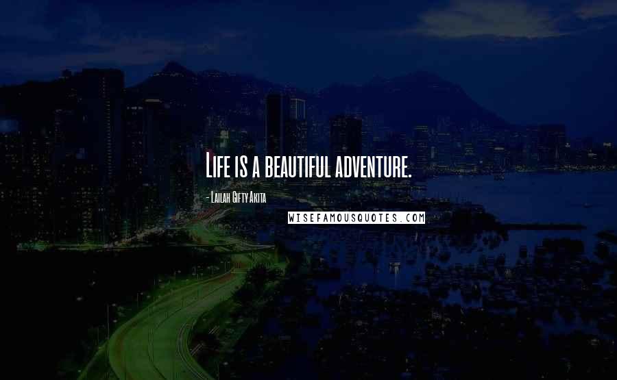 Lailah Gifty Akita Quotes: Life is a beautiful adventure.
