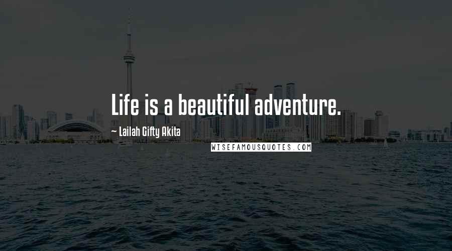 Lailah Gifty Akita Quotes: Life is a beautiful adventure.