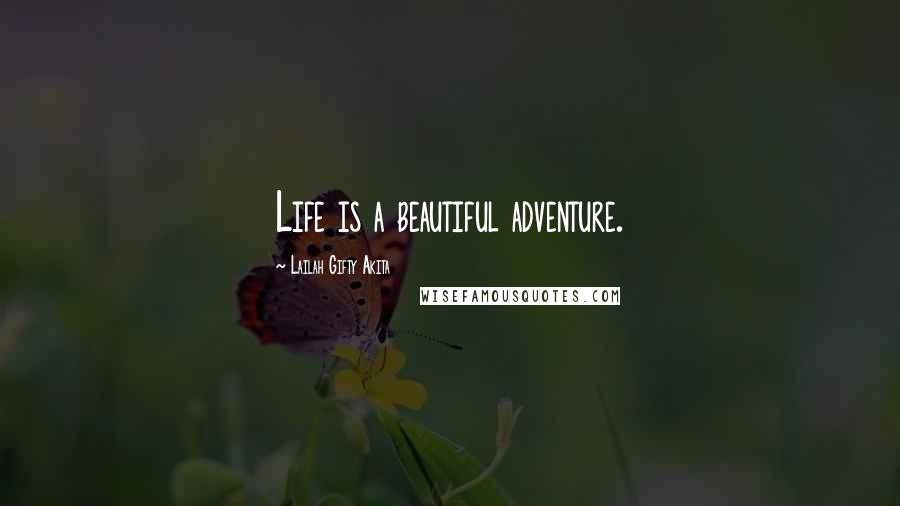 Lailah Gifty Akita Quotes: Life is a beautiful adventure.