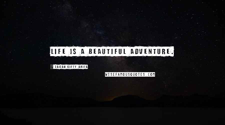 Lailah Gifty Akita Quotes: Life is a beautiful adventure.