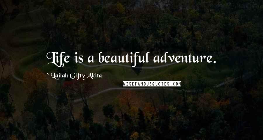 Lailah Gifty Akita Quotes: Life is a beautiful adventure.