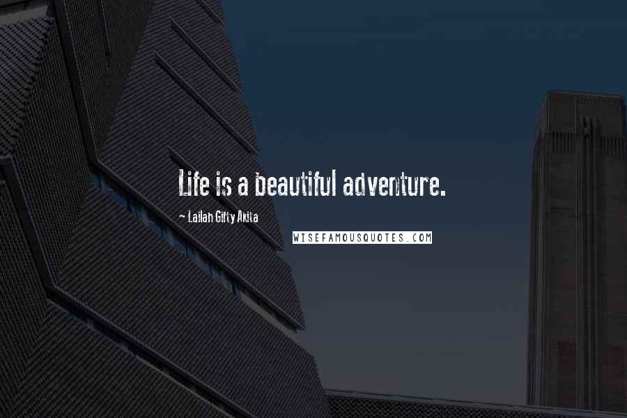 Lailah Gifty Akita Quotes: Life is a beautiful adventure.