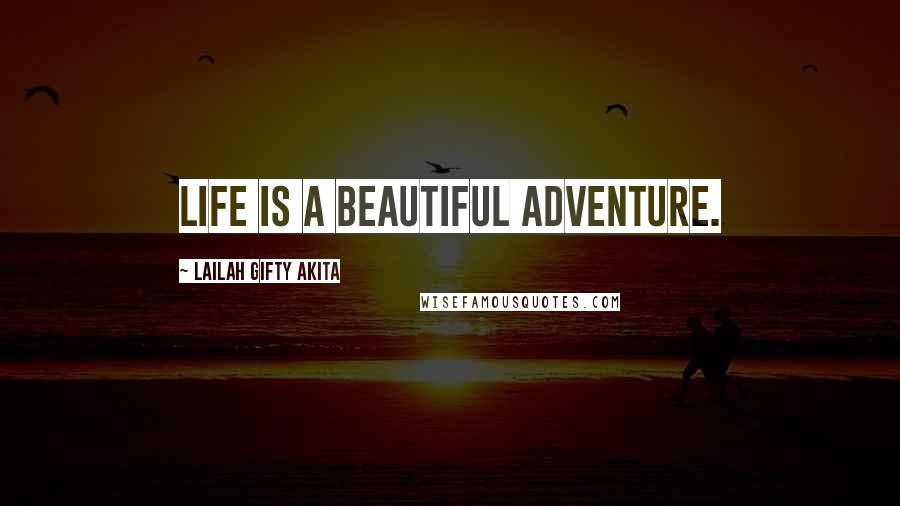 Lailah Gifty Akita Quotes: Life is a beautiful adventure.