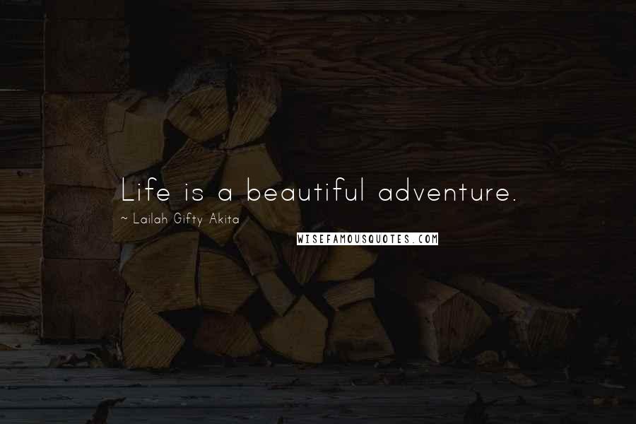 Lailah Gifty Akita Quotes: Life is a beautiful adventure.