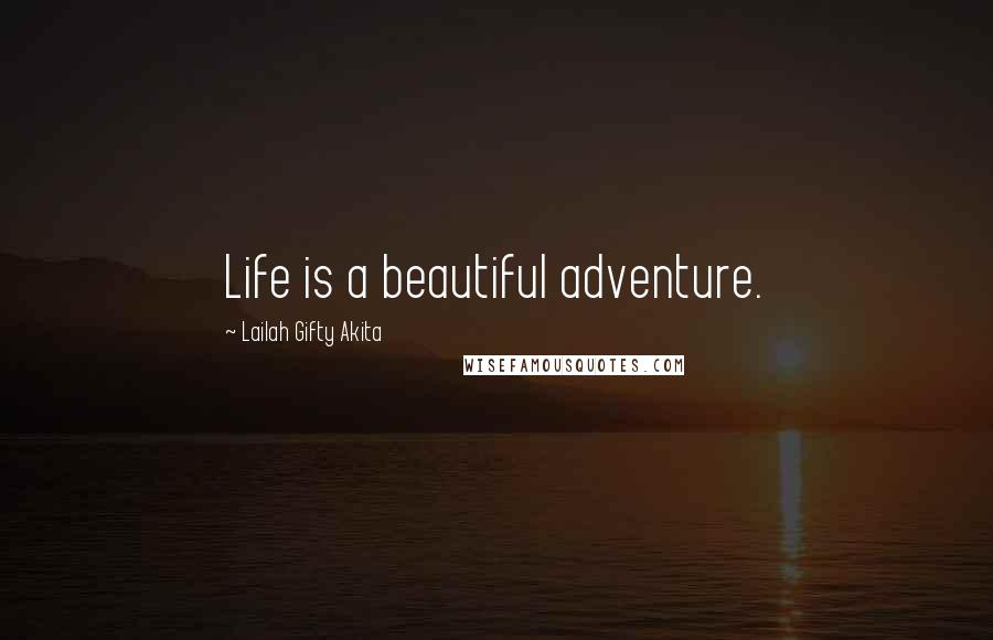 Lailah Gifty Akita Quotes: Life is a beautiful adventure.