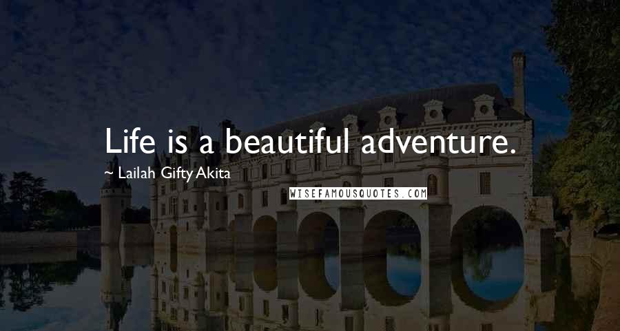 Lailah Gifty Akita Quotes: Life is a beautiful adventure.