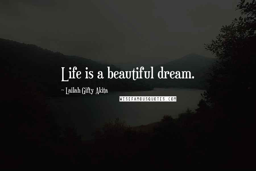 Lailah Gifty Akita Quotes: Life is a beautiful dream.