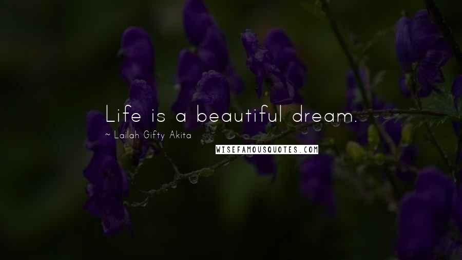 Lailah Gifty Akita Quotes: Life is a beautiful dream.