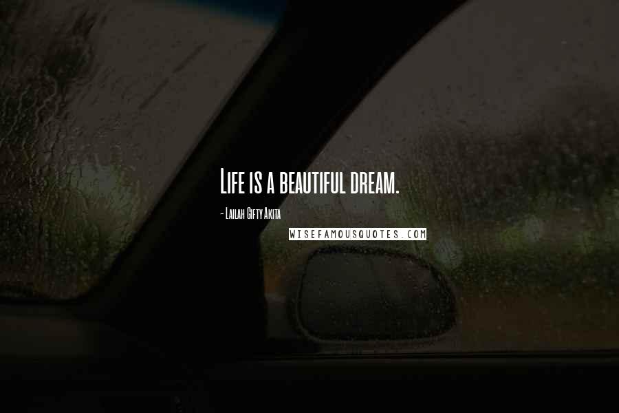 Lailah Gifty Akita Quotes: Life is a beautiful dream.