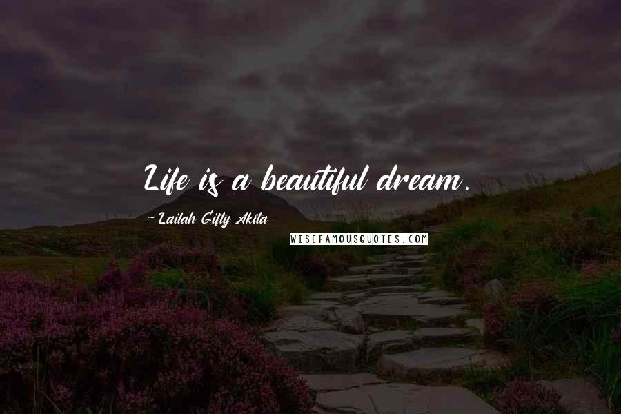 Lailah Gifty Akita Quotes: Life is a beautiful dream.