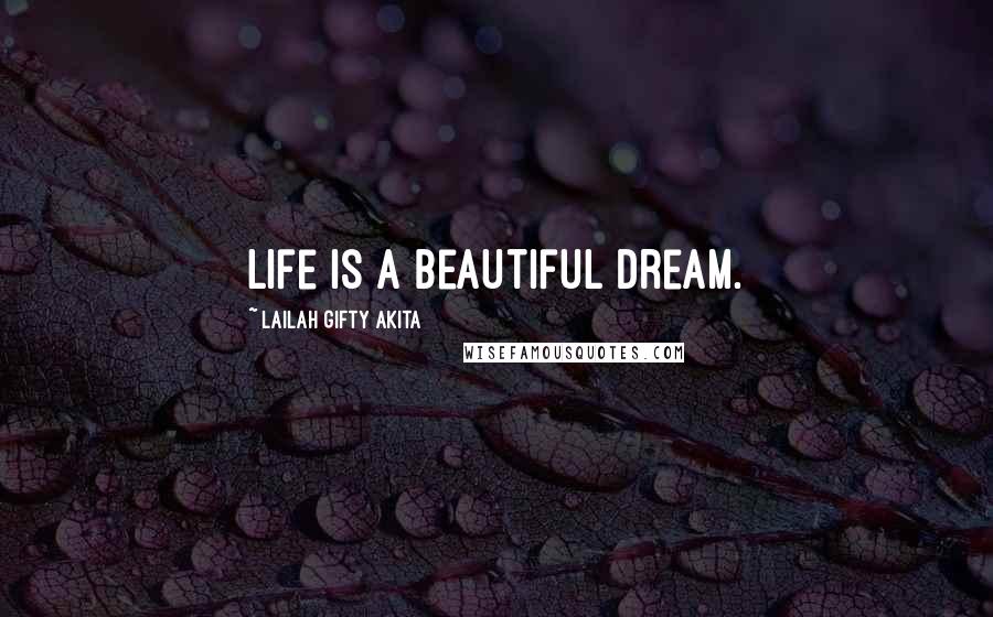 Lailah Gifty Akita Quotes: Life is a beautiful dream.