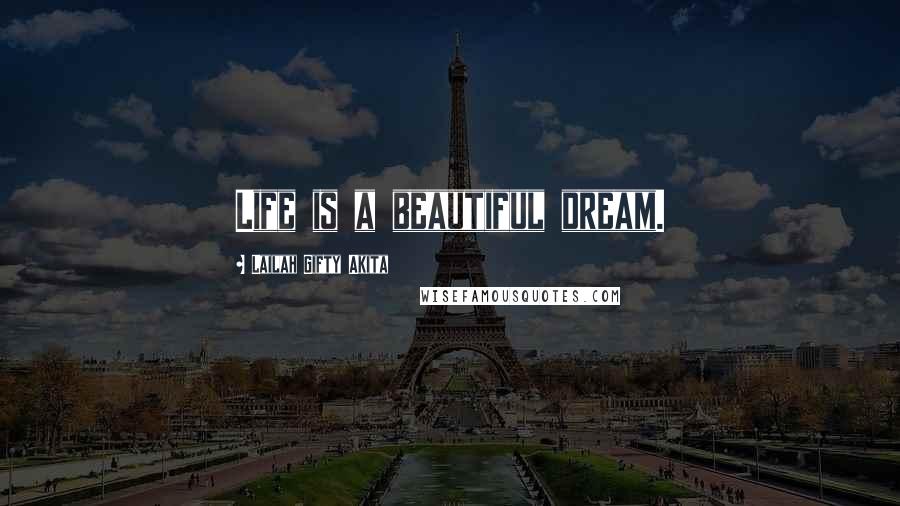 Lailah Gifty Akita Quotes: Life is a beautiful dream.