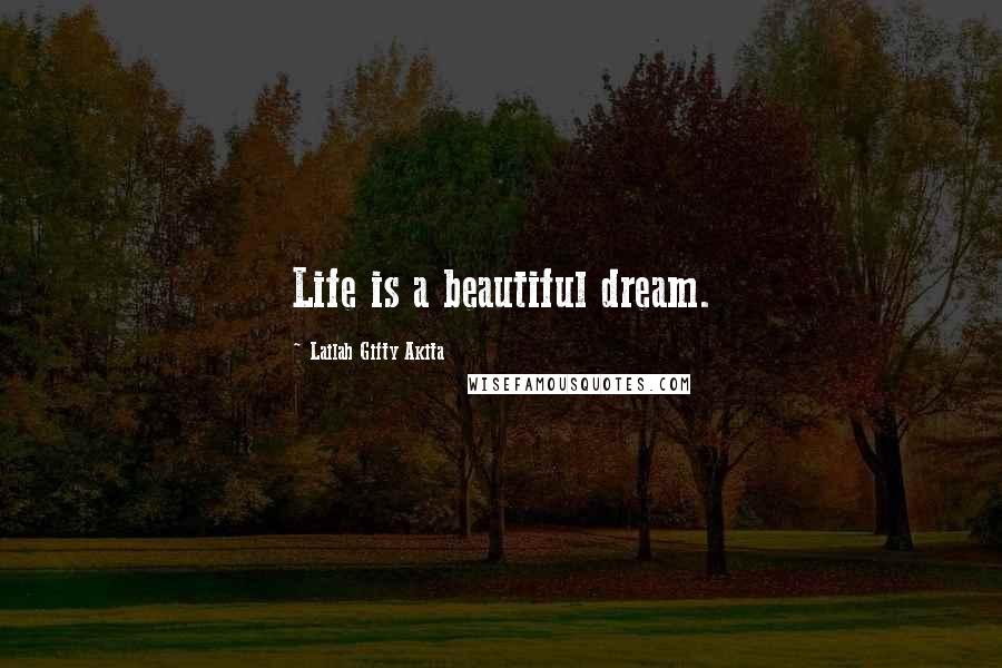 Lailah Gifty Akita Quotes: Life is a beautiful dream.