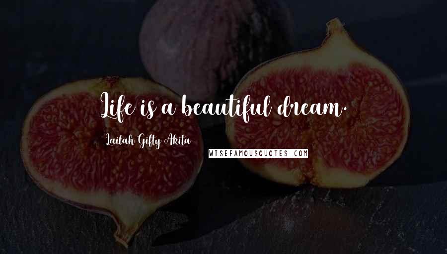 Lailah Gifty Akita Quotes: Life is a beautiful dream.