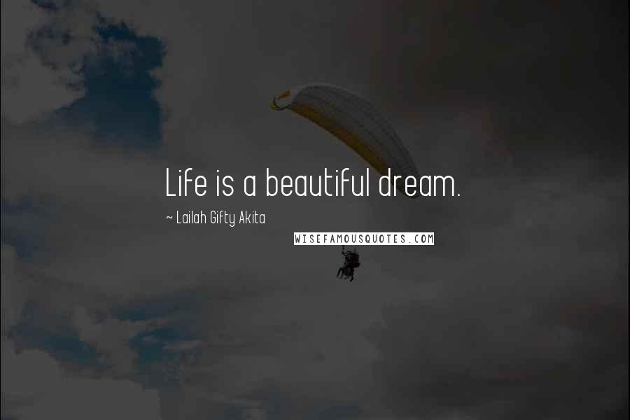 Lailah Gifty Akita Quotes: Life is a beautiful dream.