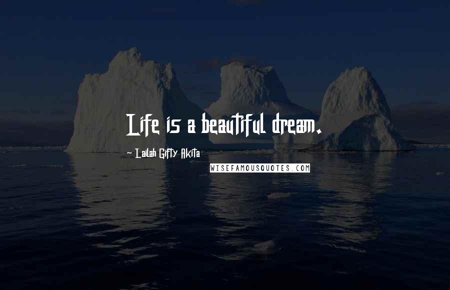 Lailah Gifty Akita Quotes: Life is a beautiful dream.