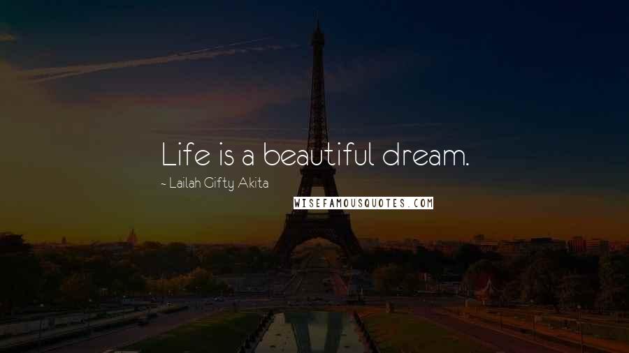 Lailah Gifty Akita Quotes: Life is a beautiful dream.