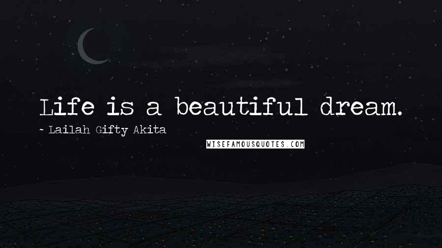 Lailah Gifty Akita Quotes: Life is a beautiful dream.