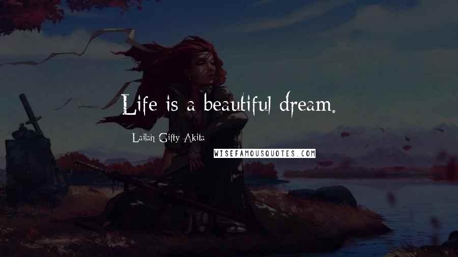 Lailah Gifty Akita Quotes: Life is a beautiful dream.