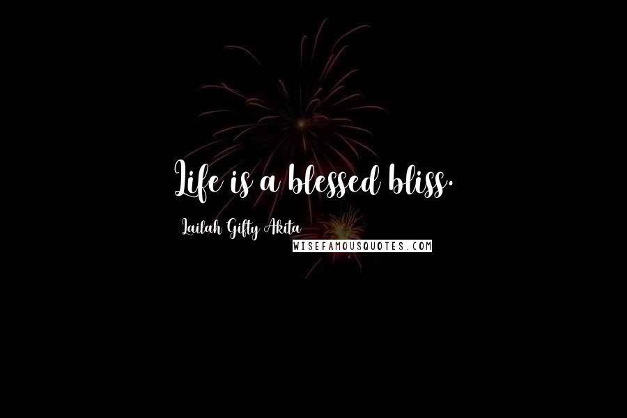 Lailah Gifty Akita Quotes: Life is a blessed bliss.