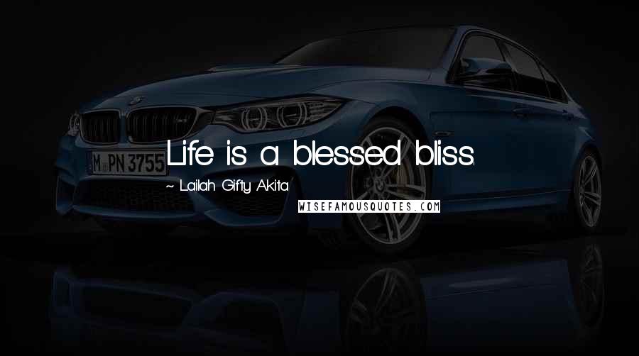 Lailah Gifty Akita Quotes: Life is a blessed bliss.