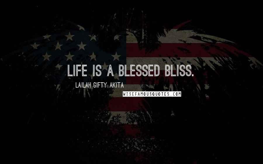 Lailah Gifty Akita Quotes: Life is a blessed bliss.