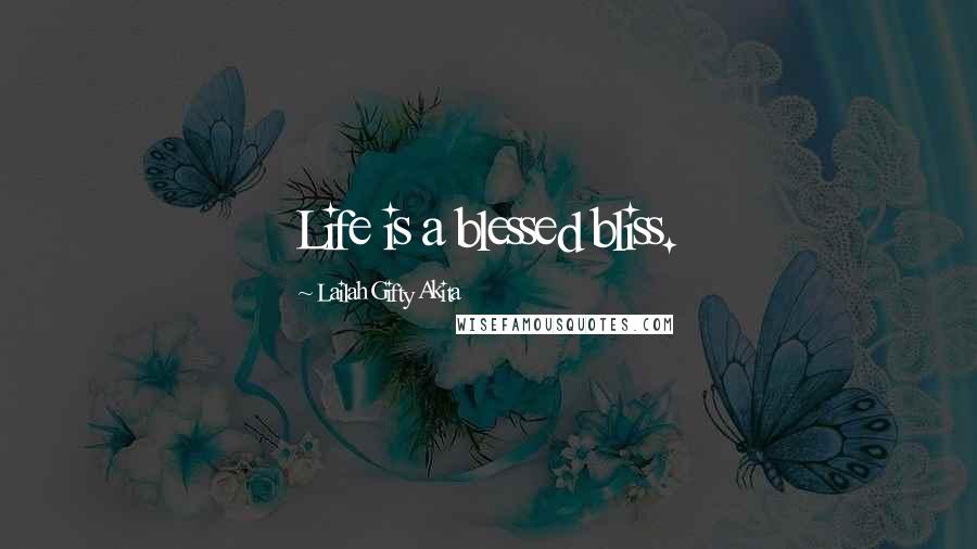 Lailah Gifty Akita Quotes: Life is a blessed bliss.