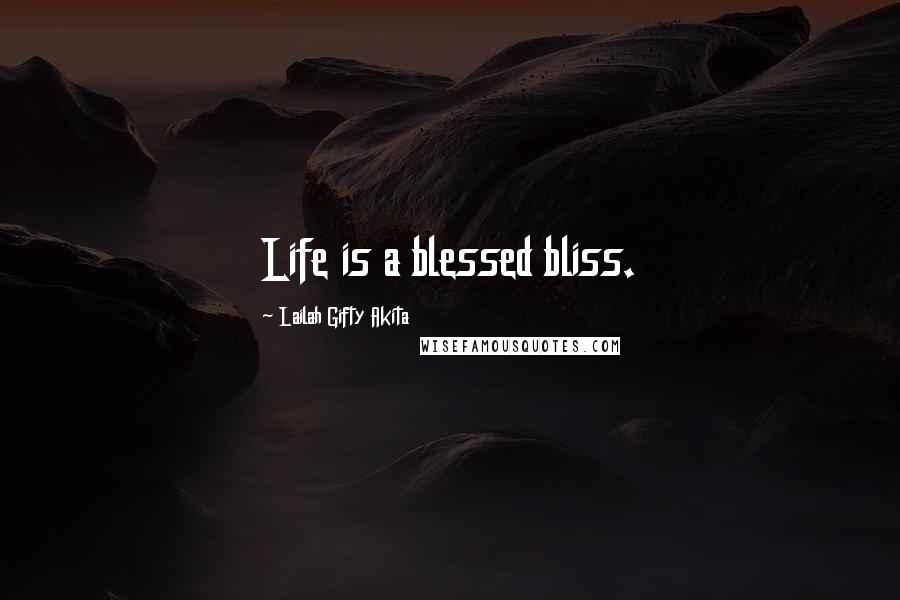 Lailah Gifty Akita Quotes: Life is a blessed bliss.