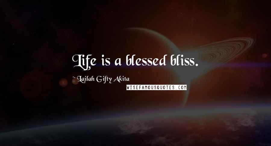 Lailah Gifty Akita Quotes: Life is a blessed bliss.