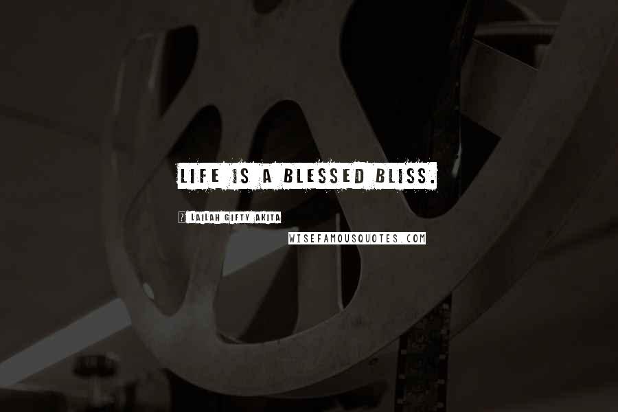 Lailah Gifty Akita Quotes: Life is a blessed bliss.