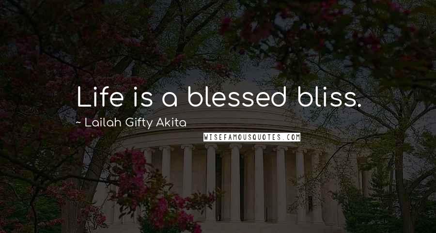 Lailah Gifty Akita Quotes: Life is a blessed bliss.