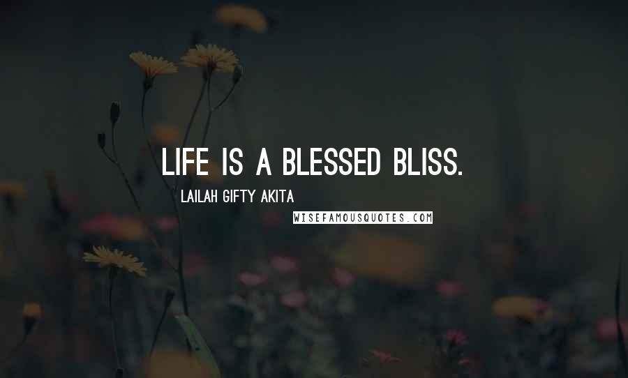 Lailah Gifty Akita Quotes: Life is a blessed bliss.