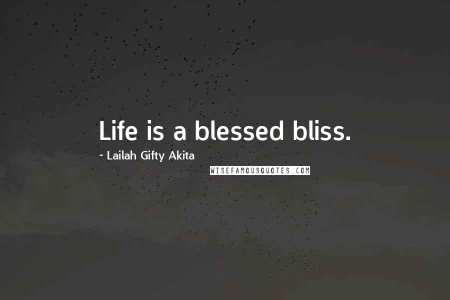 Lailah Gifty Akita Quotes: Life is a blessed bliss.