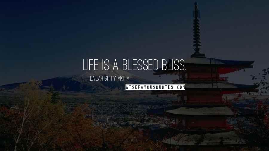 Lailah Gifty Akita Quotes: Life is a blessed bliss.