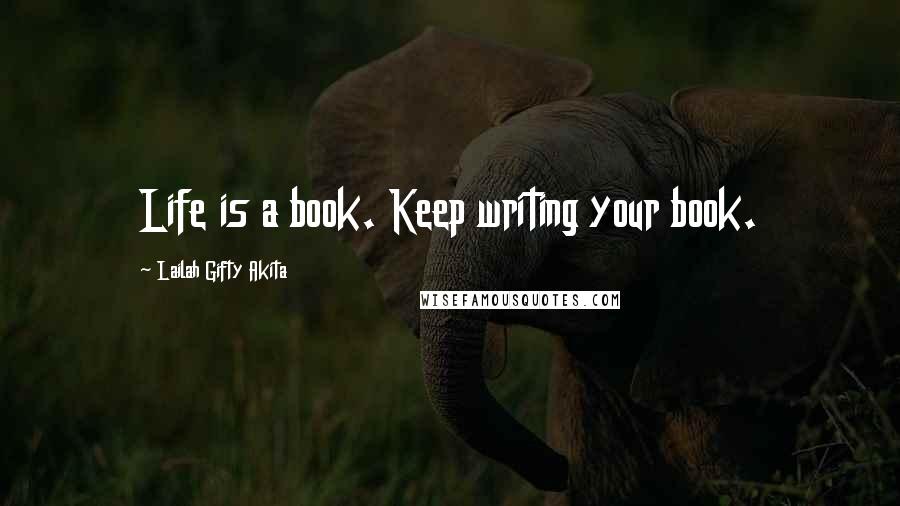 Lailah Gifty Akita Quotes: Life is a book. Keep writing your book.