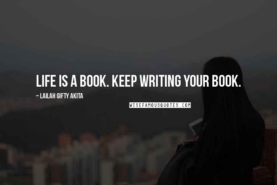 Lailah Gifty Akita Quotes: Life is a book. Keep writing your book.