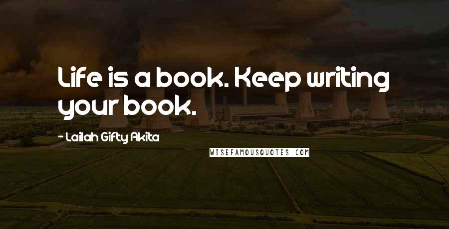 Lailah Gifty Akita Quotes: Life is a book. Keep writing your book.
