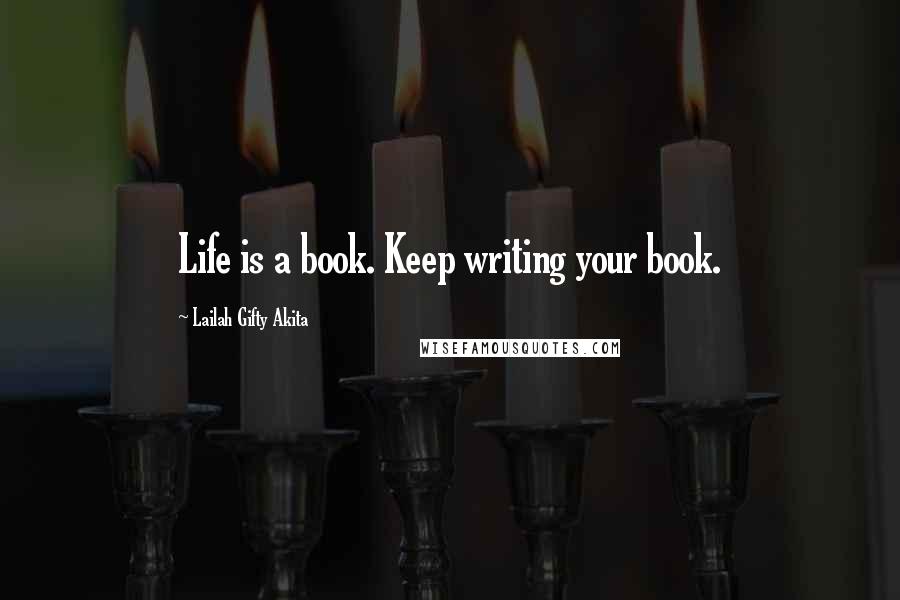 Lailah Gifty Akita Quotes: Life is a book. Keep writing your book.