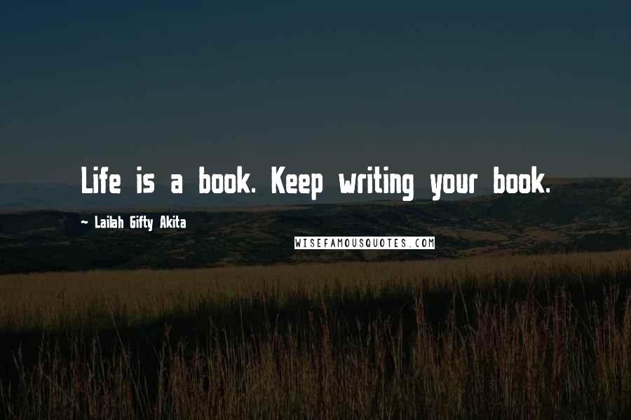Lailah Gifty Akita Quotes: Life is a book. Keep writing your book.