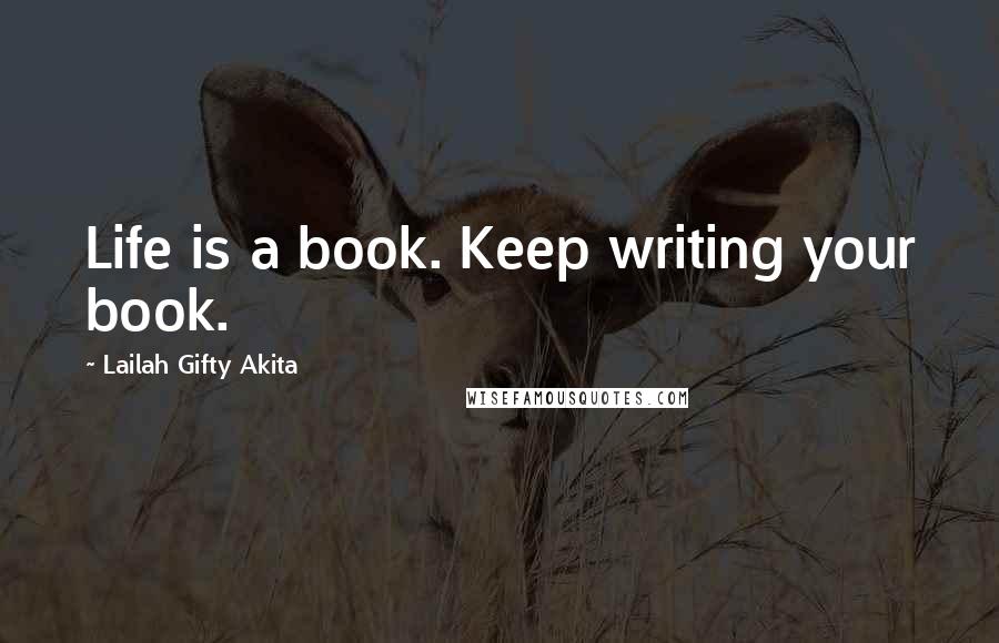 Lailah Gifty Akita Quotes: Life is a book. Keep writing your book.