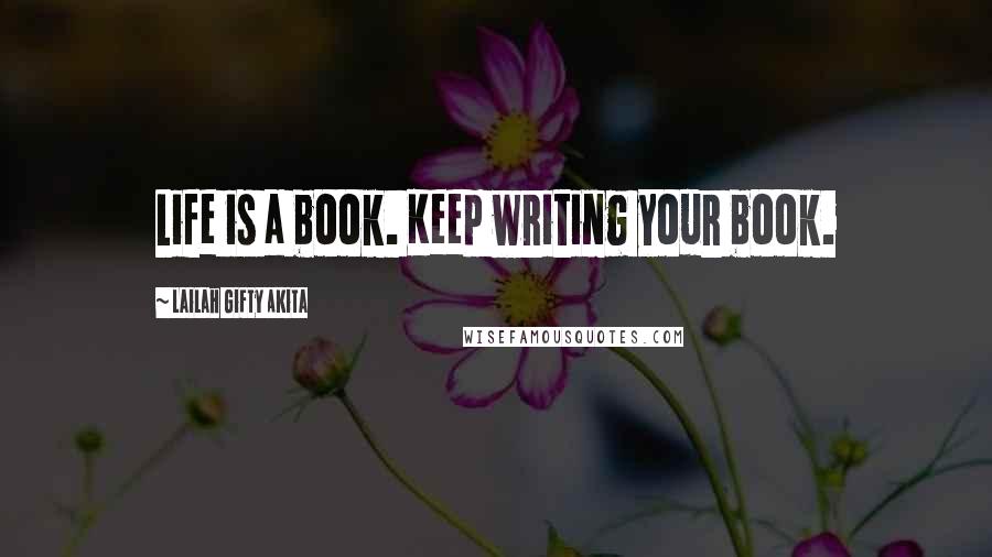Lailah Gifty Akita Quotes: Life is a book. Keep writing your book.