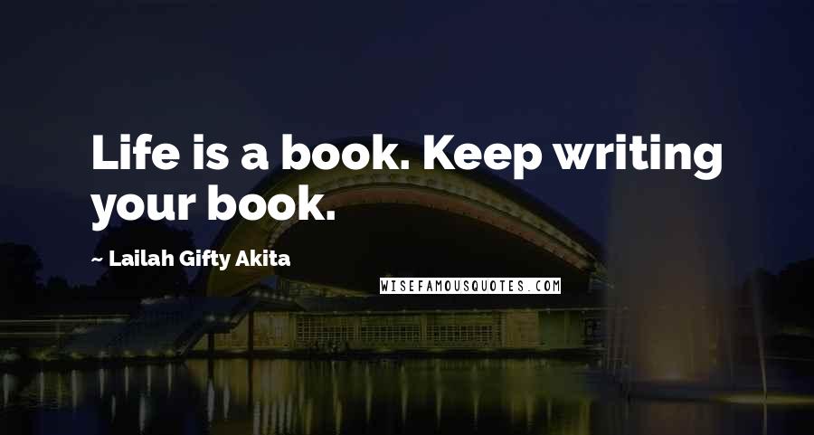 Lailah Gifty Akita Quotes: Life is a book. Keep writing your book.