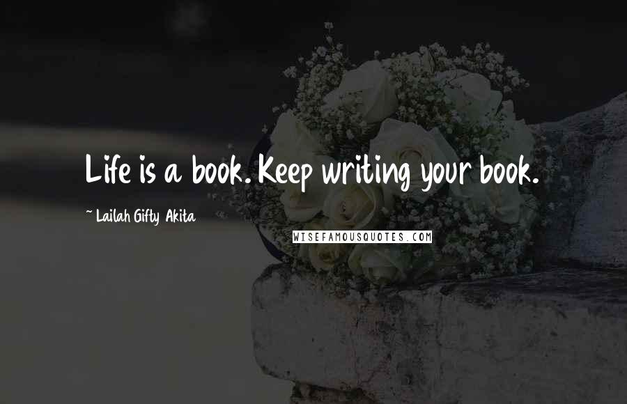 Lailah Gifty Akita Quotes: Life is a book. Keep writing your book.