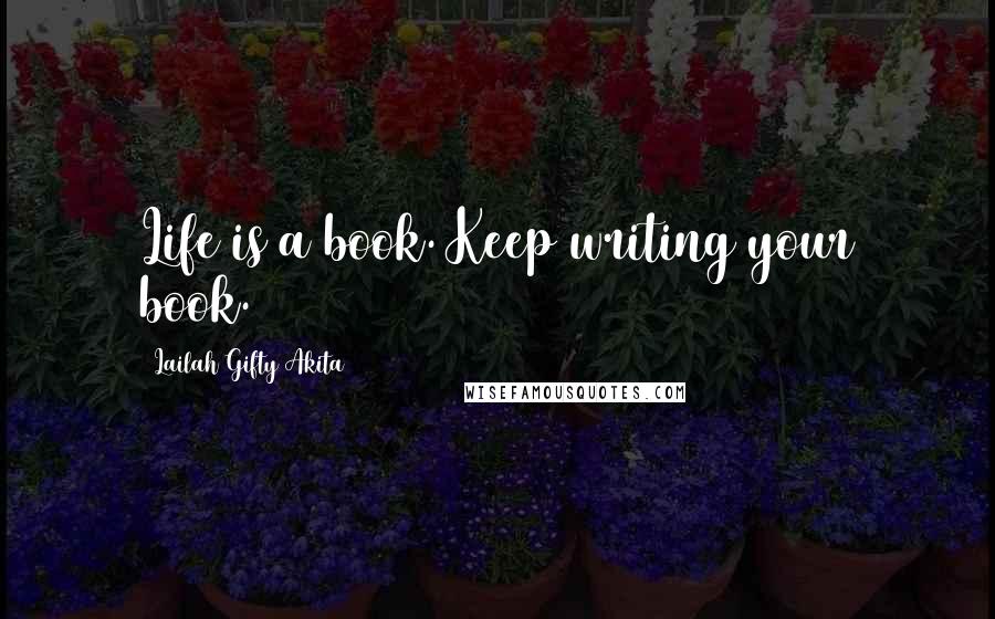 Lailah Gifty Akita Quotes: Life is a book. Keep writing your book.